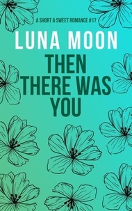  Luna Moon - Then There Was You - Short and Sweet Series, #17.