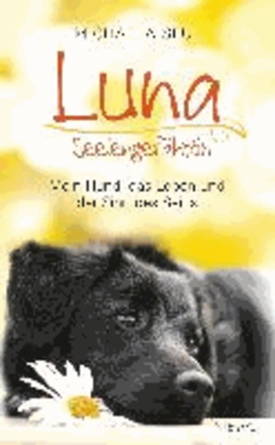 Luna, Seelengefährtin - Mein Hund, das Leben und der Sinn des Seins.