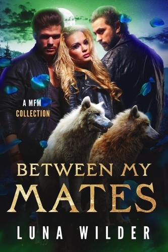  Luna Wilder - Between My Mates: A MFM Shifter Collection - Luna Wilder Collections, #2.