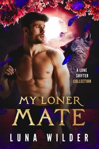 My Loner Mate: A Lone Shifter Collection