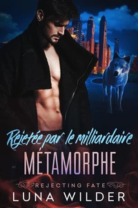 Rejetée par le milliardaire métamorphe
