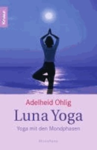 Adelheid Ohlig - Luna Yoga - Yoga mit den Mondphasen..
