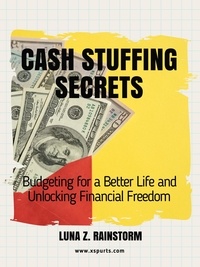Téléchargement gratuit des manuels en ligne Cash Stuffing Secrets: Budgeting for a Better Life and Unlocking Financial Freedom par Luna Z. Rainstorm PDF in French