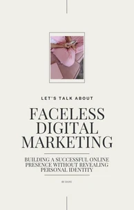 Faceless Digital Marketing; Building a Successful Online Presence Without Revealing Personal Identity