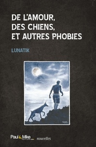  Lunatik - De l’amour, des chiens, et autres phobies.