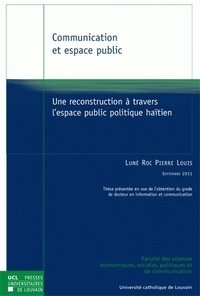 Luné Roc Pierre Louis - Communication et espace public - Une reconstruction à travers l'espace public politique haïtien.