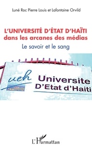 Luné Roc Pierre Louis et Lafontaine Orvild - L'université d'Etat d'Haïti dans les arcanes des médias - Le savoir et le sang.