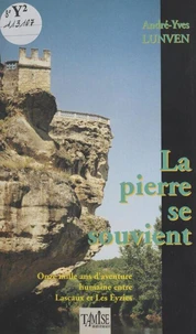 La Pierre Se Souvient. Une Histoire Dans L'Histoire, Onze Mille Ans D'Aventure Humaine Entre Lascaux Et Les Eyzies