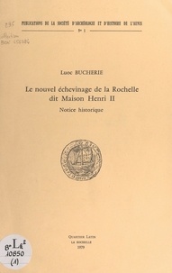 Luoc Bucherie - Le nouvel échevinage de la Rochelle, dit "Maison Henri II" - Notice historique.