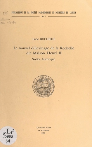 Le nouvel échevinage de la Rochelle, dit "Maison Henri II". Notice historique