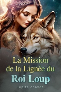 Ebooks forum téléchargement gratuit La Mission de la Lignée du Roi Loup par lupita chavez 9798224336111 FB2