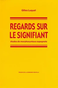 Regards Sur Le Signifiant. Etudes De Morphosyntaxe Espagnole