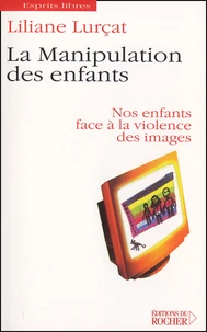 La Manipulation Des Enfants. Nos Enfants Face A La Violence Des Images