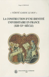 Verite Garde Le Roy. La Construction D'Une Identite Universitaire En France 13e-15e Siecles