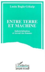 Lusin Bagla-Gökalp - Entre terre et machine - Industrialisation et travail des femmes.