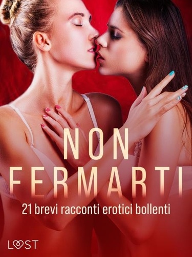 LUST authors et  LUST - Non fermarti: 21 brevi racconti erotici bollenti.