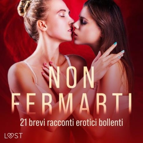 LUST authors et Paola Luzzato - Non fermarti: 21 brevi racconti erotici bollenti.