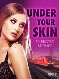 LUST authors et Hanna Sitter - Under Your Skin: 10 Erotic Stories.
