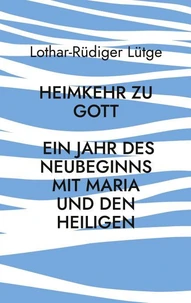 Heimkehr zu Gott - Ein Jahr des Neubeginns mit Maria und den Heiligen
