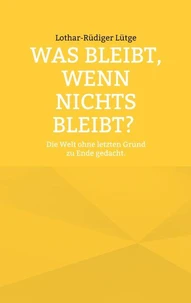Was bleibt, wenn nichts bleibt? Die Welt ohne letzten Grund zu Ende gedacht.