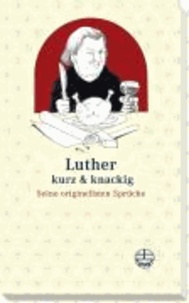 Luther kurz und knackig - Seine originellsten Sprüche.