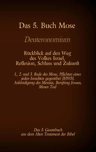 Das 5. Buch Mose, Deuteronomium, das 5. Gesetzbuch aus dem Alten Testament, Rückblick auf den Weg des Volkes Israel, Reflexion, Schluss und Zukunft