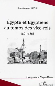 Egyptes et Egyptiens au temps des vices-roi : 1801-1863