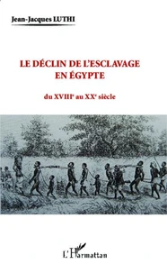 Le déclin de l'esclavage en Egypte du XVIIIe au XXe siècle