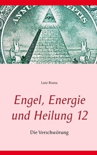 Lutz Brana - Engel, Energie und Heilung 12 - Die Verschwörung.