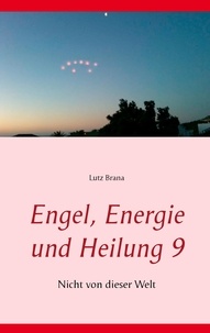 Lutz Brana - Engel, Energie und Heilung 9 - Nicht von dieser Welt.