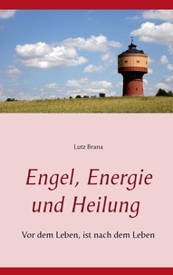 Lutz Brana - Engel, Energie und Heilung - Vor dem Leben, ist nach dem Leben.
