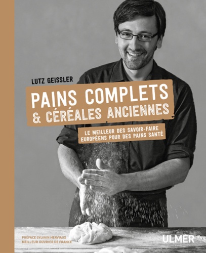 Pains complets & céréales anciennes. Le meilleur des savoir-faire européens pour des pains santé