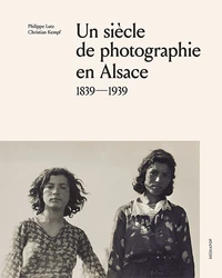 Un siècle de photographie en Alsace (1839-1939)