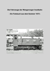 Lutz Riedel - Die Fahrzeuge der Wangerooger Inselbahn - - Ein Fotobuch aus dem Sommer 1973 -.