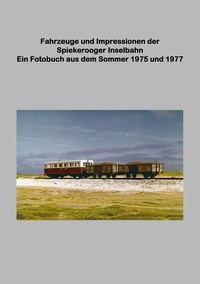 Lutz Riedel - Fahrzeuge und Impressionen der Spiekerooger Inselbahn - Ein Fotobuch aus dem Sommer 1975 und 1977.