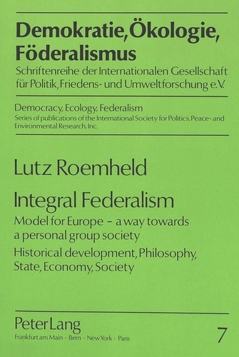 Lutz Roemheld - Integral Federalism - Model for Europe - a way towards a personal group society- Historical development, Philosophy, State, Economy, Society.