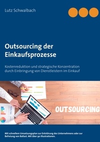 Lutz Schwalbach - Outsourcing der Einkaufsprozesse - Kostenreduktion und strategische Konzentration durch Einbringung von Dienstleistern im Einkauf.
