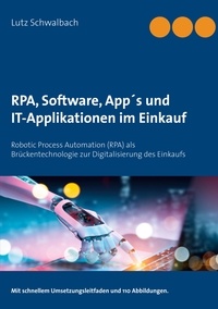 Lutz Schwalbach - RPA, Software, App´s und IT-Applikationen im Einkauf - Robotic Process Automation (RPA) als Brückentechnologie zur Digitalisierung des Einkaufs.