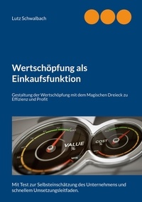 Lutz Schwalbach - Wertschöpfung als Einkaufsfunktion - Gestaltung der Wertschöpfung mit dem Magischen Dreieck zu Effizienz und Profit.