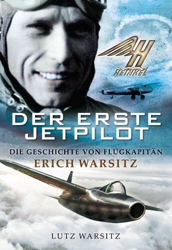 Der erste Jetpilot. Die Geschichte von Flugkapitän Erich Warsitz