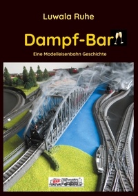 Luwala Ruhe - Dampf-Bar - Eine Modelleisenbahn Geschichte.