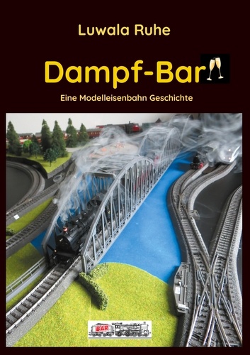 Dampf-Bar. Eine Modelleisenbahn Geschichte