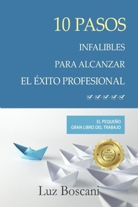  Luz Boscani - 10 Pasos infalibles para alcanzar el éxito profesional. El pequeño gran libro del trabajo..