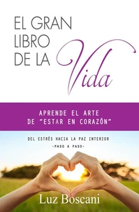El gran libro de la vida. Aprende el arte de "estar en corazón". Del estrés hacia la paz interior, paso a paso.