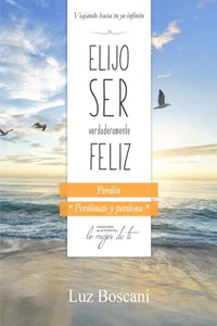 Elijo ser verdaderamente feliz. Perdón, Colección de autoayuda Lo mejor de ti
