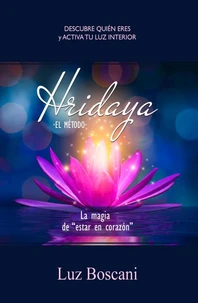 Hridaya. La magia de “estar en corazón”. Descubre quién eres y activa tu luz interior