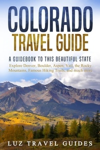  Luz Travel Guides - Colorado Travel Guide: A Guidebook to this Beautiful State – Explore Denver, Boulder, Aspen, Vail, the Rocky Mountains, Famous Hiking Trails, and much more.