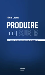 Produire ou subir : les clés d'un sursaut industriel français