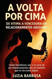 A Volta por Cima: De Vítima a Vencedora em Relacionamentos Abusivos