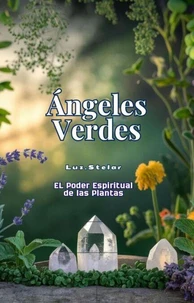 Angeles Verdes: El Poder Espiritual De Las Plantas